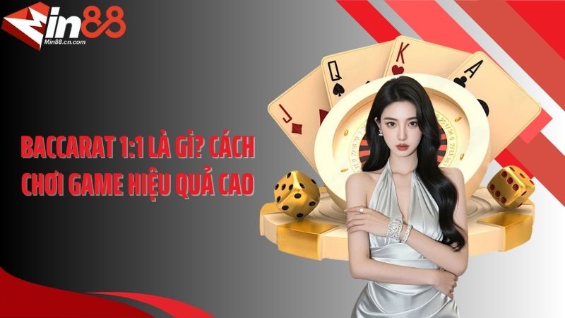 Baccarat 1:1 là gì? Cách chơi game hiệu quả cao