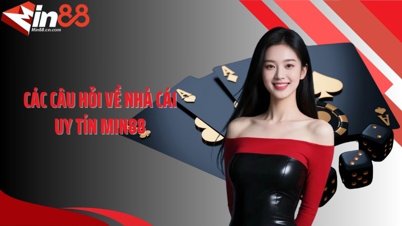 Các câu hỏi về nhà cái uy tín MIN88