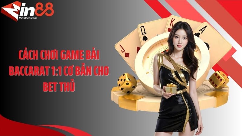 Cách chơi game bài baccarat 1:1 cơ bản cho bet thủ