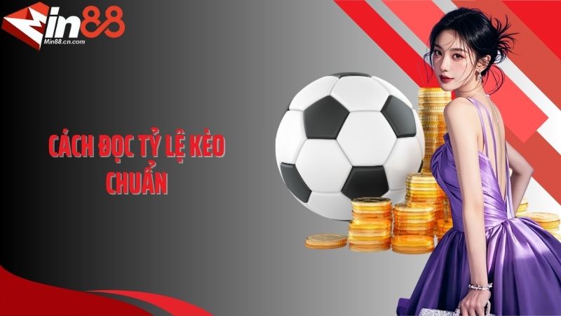 Cách Đọc Tỷ Lệ Kèo Chuẩn Giúp Bạn Luôn Nắm Thế Thượng Phong