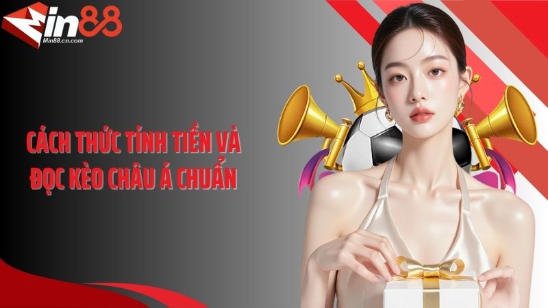 Cách thức tính tiền và đọc kèo châu Á chuẩn