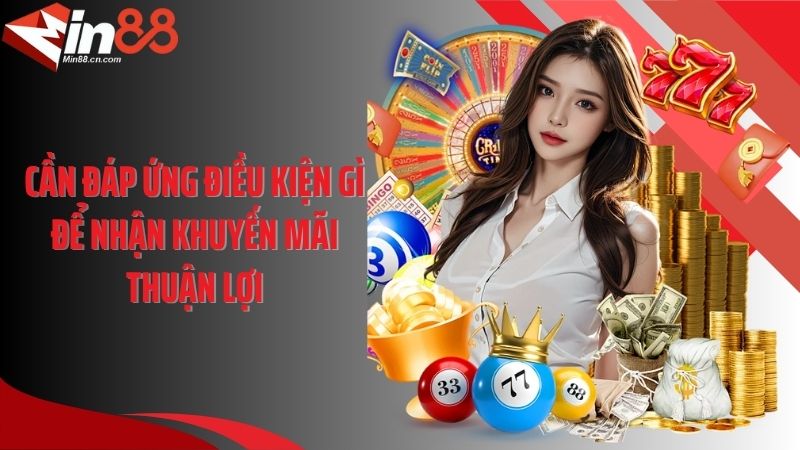 Cần đáp ứng điều kiện gì để nhận khuyến mãi thuận lợi