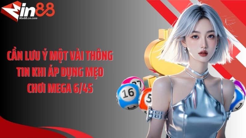 Cần lưu ý một vài thông tin khi áp dụng mẹo chơi Mega 6/45