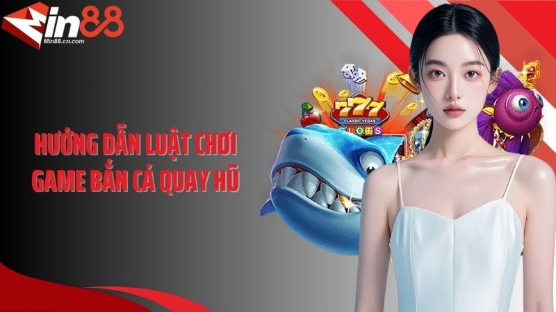 Hướng dẫn luật chơi game bắn cá quay hũ