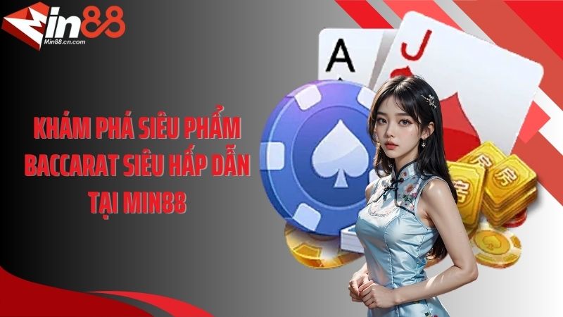 Khám phá siêu phẩm baccarat siêu hấp dẫn tại Min88