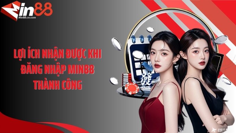 Lợi ích nhận được khi đăng nhập Min88 thành công