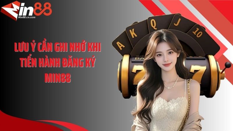 Lưu ý cần ghi nhớ khi tiến hành đăng ký Min88