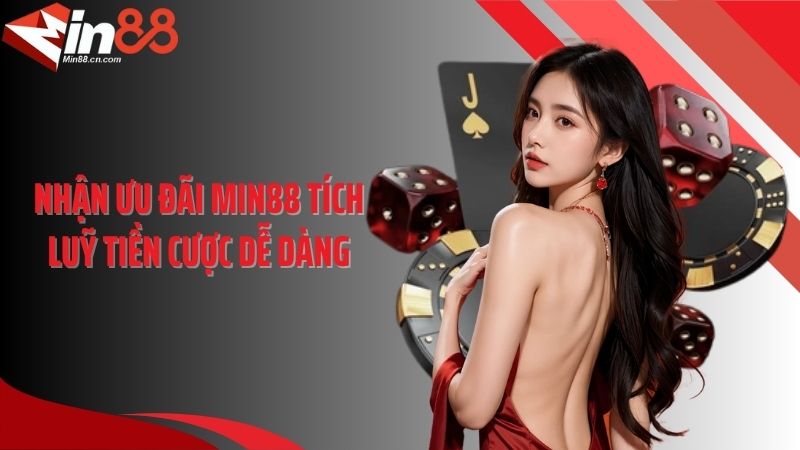 Nhận ưu đãi MIN88 tích luỹ tiền cược dễ dàng