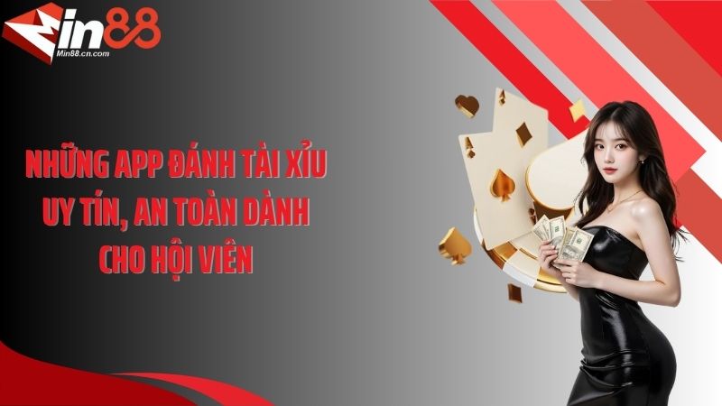 Những app đánh tài xỉu uy tín, an toàn dành cho hội viên