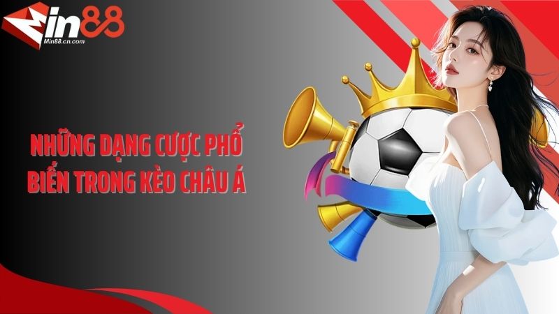 Những dạng cược phổ biến trong kèo châu Á