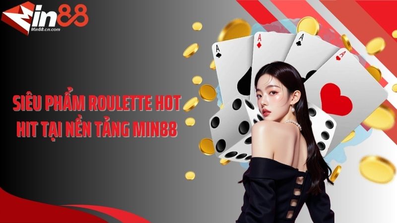 Siêu phẩm roulette hot hit tại nền tảng Min88