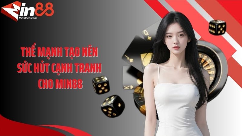 Thế mạnh tạo nên sức hút cạnh tranh cho MIN88