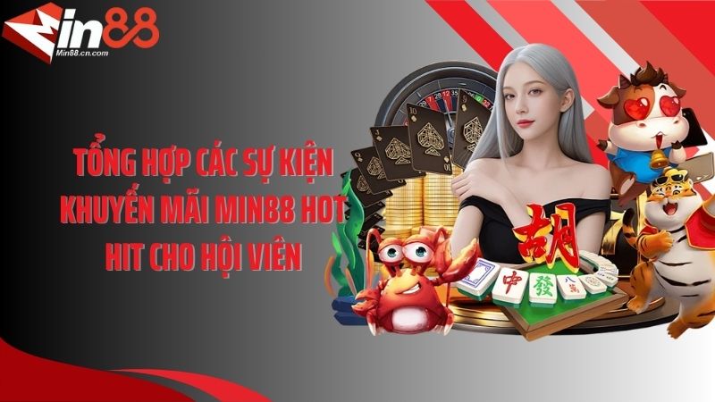Tổng hợp các sự kiện khuyến mãi Min88 hot hit cho hội viên