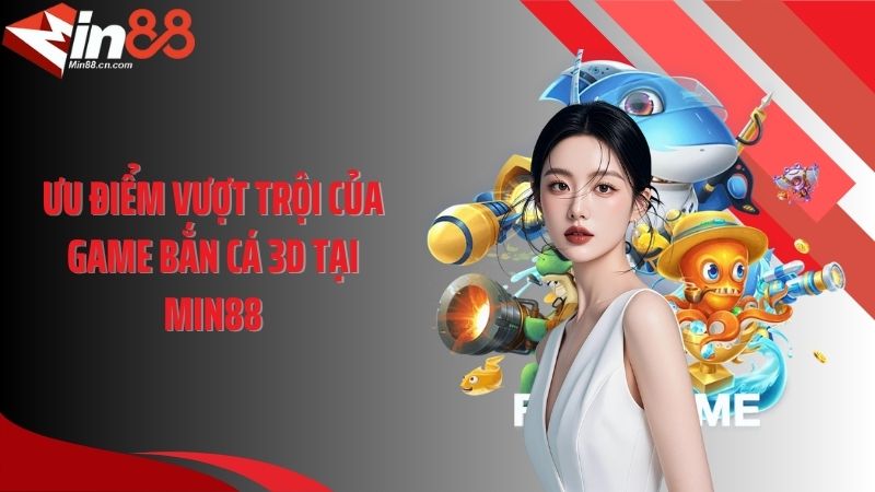 Ưu điểm vượt trội của game bắn cá 3D tại Min88