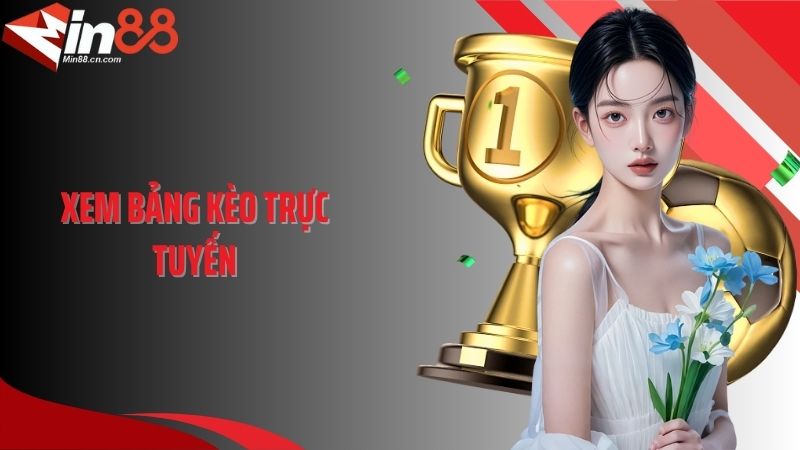 Xem Bảng Kèo Trực Tuyến Nhanh Nhất - Bắt Kèo Chuẩn Từng Giây