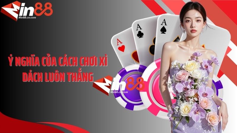 Ý nghĩa của cách chơi xì dách luôn thắng