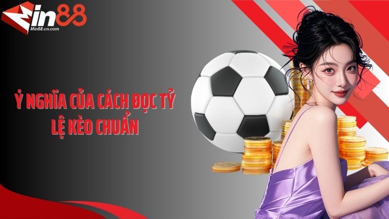 Ý nghĩa của cách đọc tỷ lệ kèo chuẩn